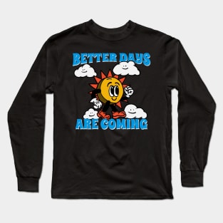 Better days are coming Long Sleeve T-Shirt
